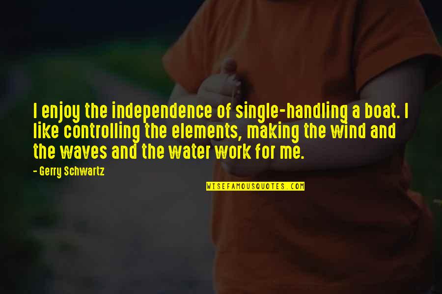 Drumbeat Quotes By Gerry Schwartz: I enjoy the independence of single-handling a boat.