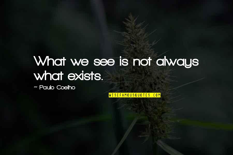 Drumbeat The Movie Quotes By Paulo Coelho: What we see is not always what exists.