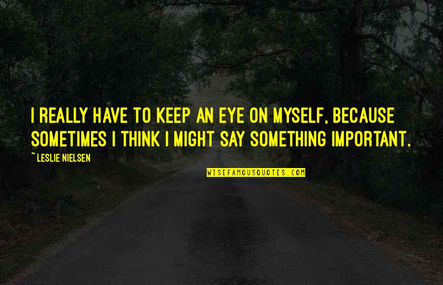 Drumene Quotes By Leslie Nielsen: I really have to keep an eye on Drumene Quotes By Leslie Nielsen: I really have to keep an eye on