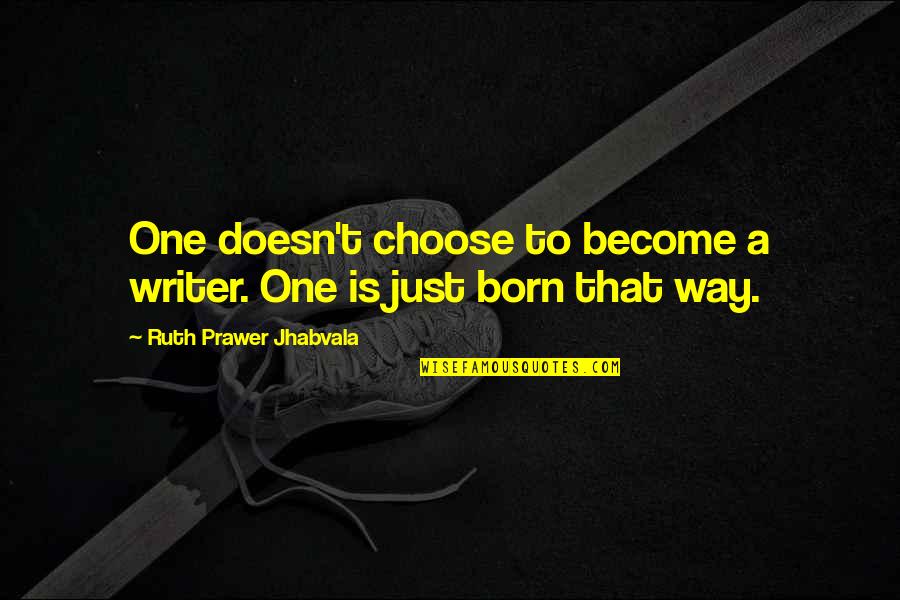 Drumene Quotes By Ruth Prawer Jhabvala: One doesn't choose to become a writer. One Drumene Quotes By Ruth Prawer Jhabvala: One doesn't choose to become a writer. One