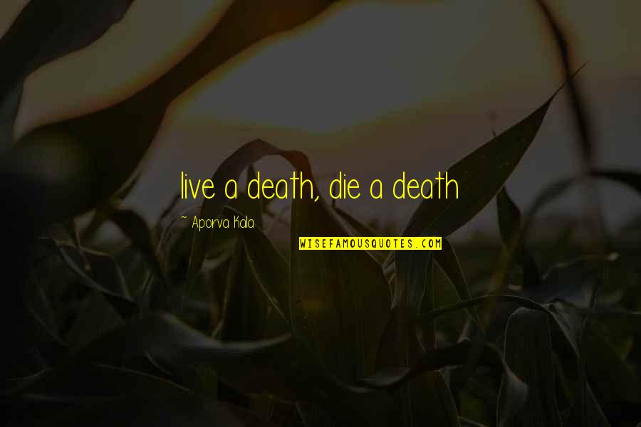 Drumess Quotes By Aporva Kala: live a death, die a death Drumess Quotes By Aporva Kala: live a death, die a death