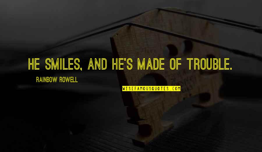 Drumfire Drum Quotes By Rainbow Rowell: He smiles, and he's made of trouble. Drumfire Drum Quotes By Rainbow Rowell: He smiles, and he's made of trouble.