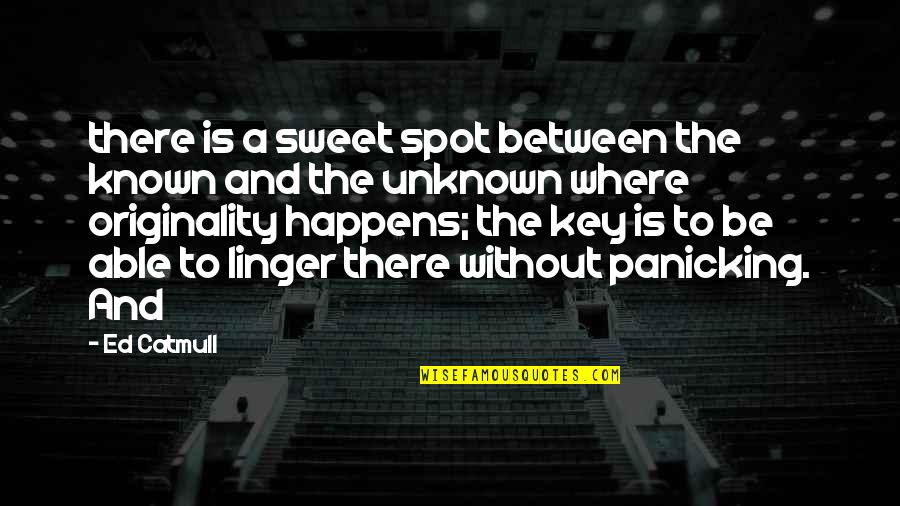 Drumfire Quotes By Ed Catmull: there is a sweet spot between the known