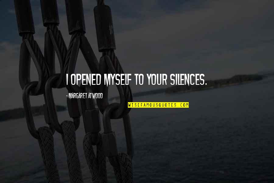 Drumheads Tom Tom Quotes By Margaret Atwood: I opened myself to your silences. Drumheads Tom Tom Quotes By Margaret Atwood: I opened myself to your silences.