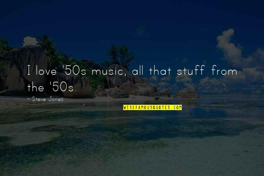 Drumheads Tom Tom Quotes By Steve Jones: I love '50s music, all that stuff from Drumheads Tom Tom Quotes By Steve Jones: I love '50s music, all that stuff from