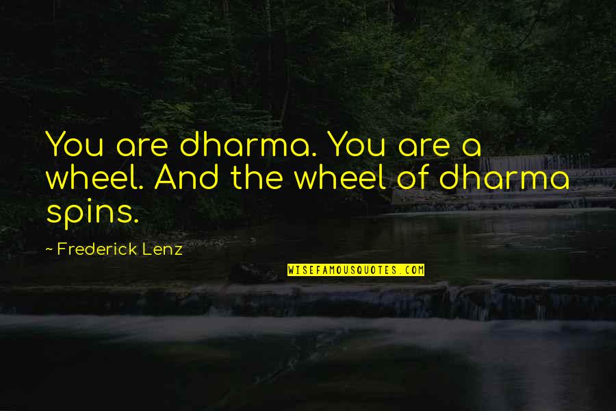 Drumheller Dinosaur Quotes By Frederick Lenz: You are dharma. You are a wheel. And