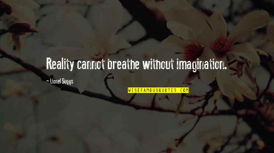 Drumheller Dinosaur Quotes By Lionel Suggs: Reality cannot breathe without imagination.