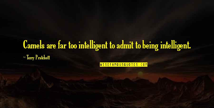 Drumheller Dinosaur Quotes By Terry Pratchett: Camels are far too intelligent to admit to
