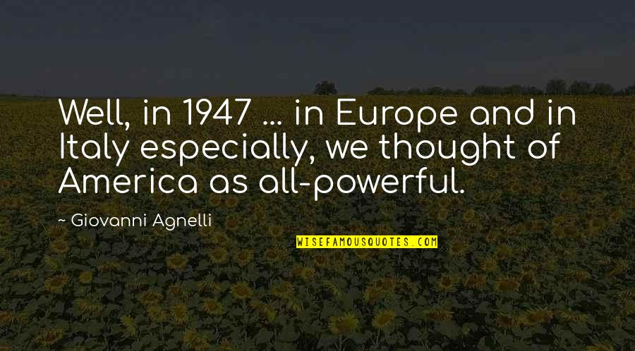 Drumheller Mail Quotes By Giovanni Agnelli: Well, in 1947 ... in Europe and in