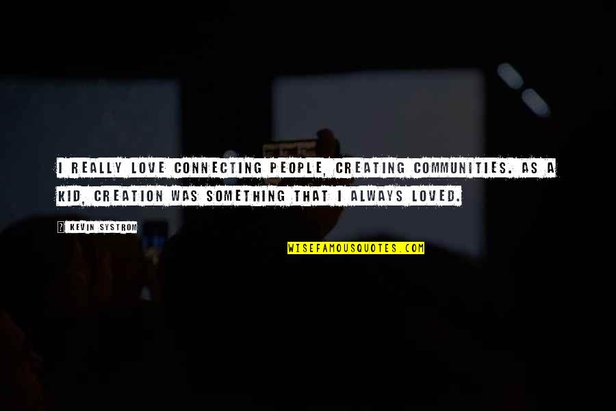Drumheller Mail Quotes By Kevin Systrom: I really love connecting people, creating communities. As