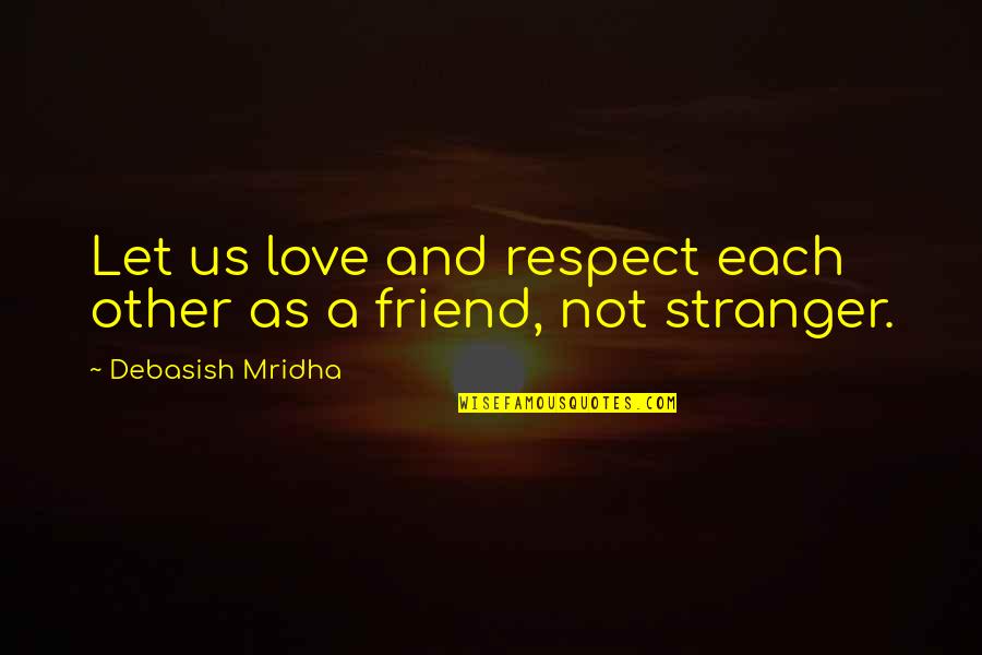 Drumheller Online Quotes By Debasish Mridha: Let us love and respect each other as