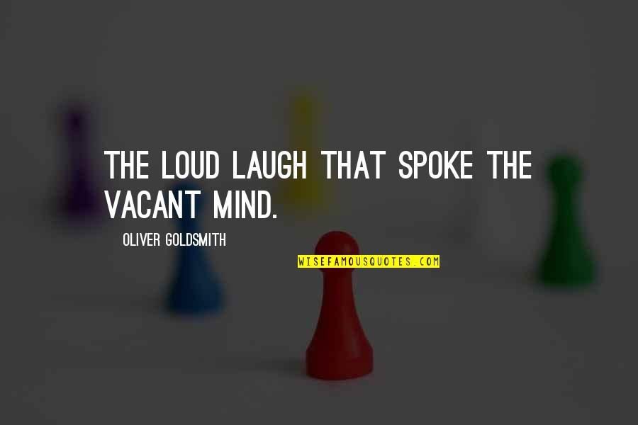 Drumheller Online Quotes By Oliver Goldsmith: The loud laugh that spoke the vacant mind.