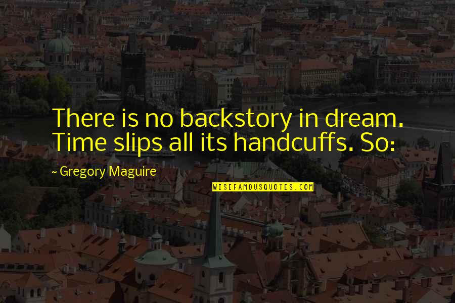 Drumindor Quotes By Gregory Maguire: There is no backstory in dream. Time slips