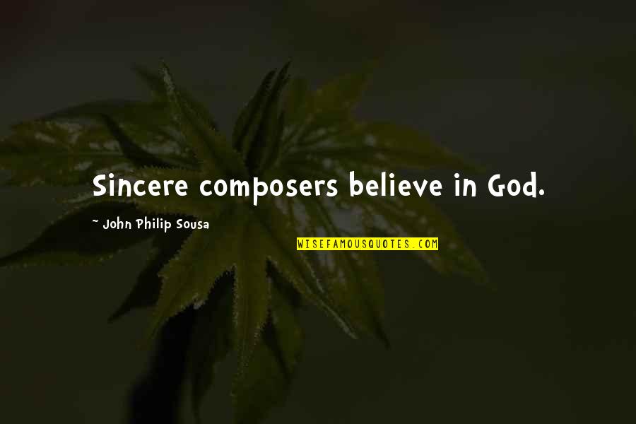 Drumists Quotes By John Philip Sousa: Sincere composers believe in God.