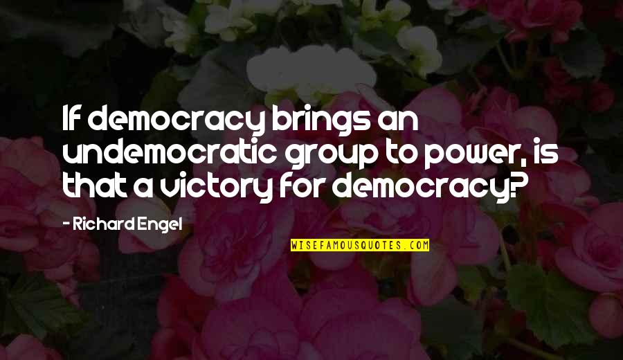 Drumists Quotes By Richard Engel: If democracy brings an undemocratic group to power,