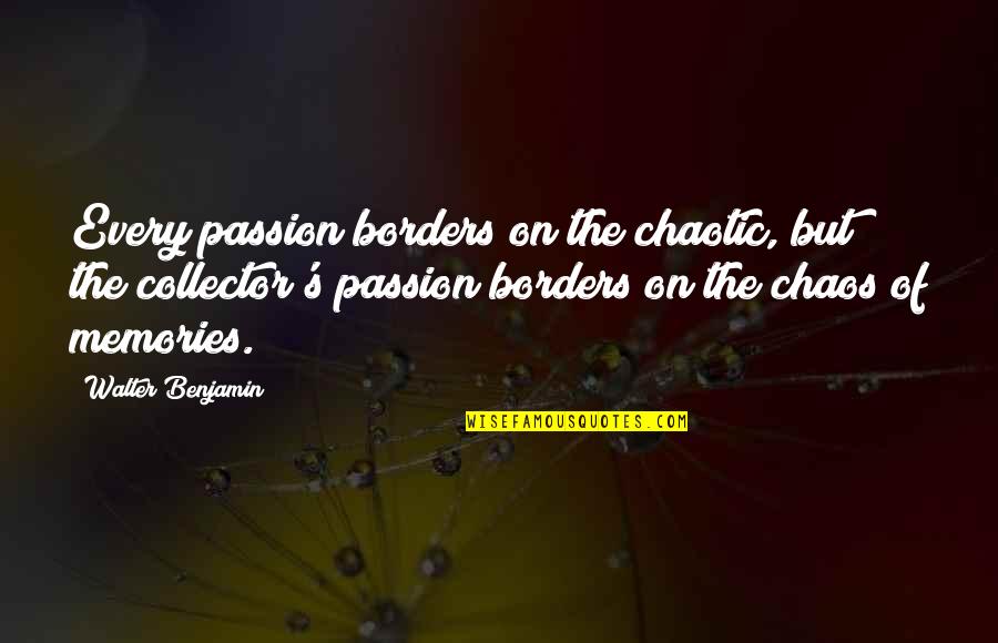 Drumists Quotes By Walter Benjamin: Every passion borders on the chaotic, but the