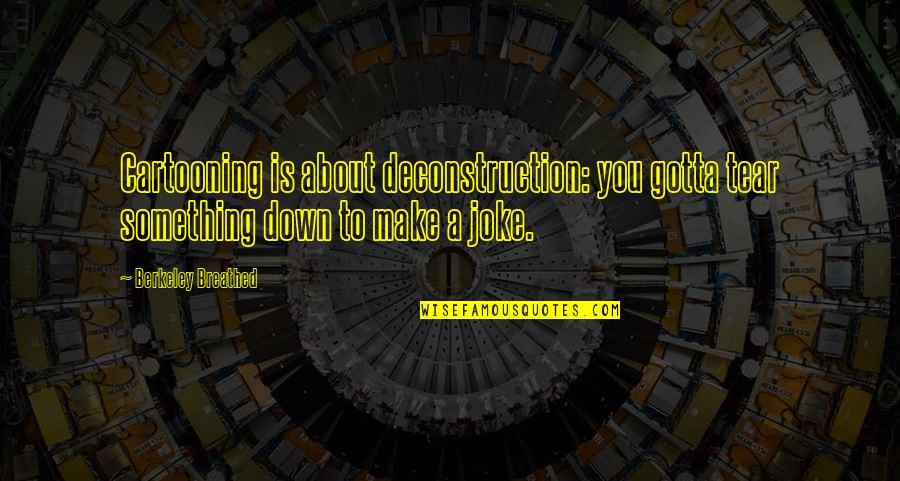 Drumknott Quotes By Berkeley Breathed: Cartooning is about deconstruction: you gotta tear something Drumknott Quotes By Berkeley Breathed: Cartooning is about deconstruction: you gotta tear something