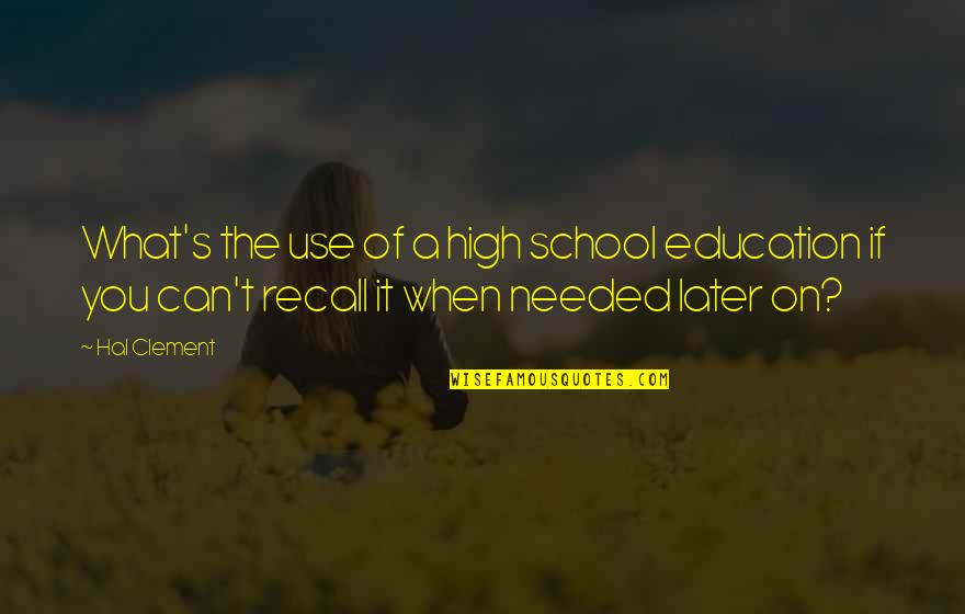 Drumknott Quotes By Hal Clement: What's the use of a high school education Drumknott Quotes By Hal Clement: What's the use of a high school education