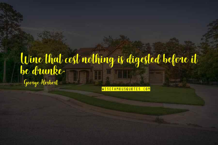 Drumlin Quotes By George Herbert: Wine that cost nothing is digested before it Drumlin Quotes By George Herbert: Wine that cost nothing is digested before it