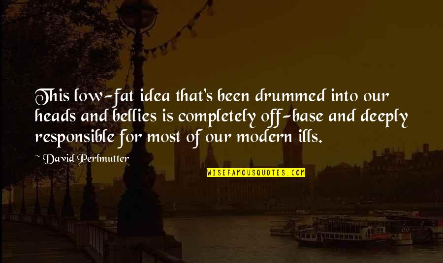 Drummed Quotes By David Perlmutter: This low-fat idea that's been drummed into our