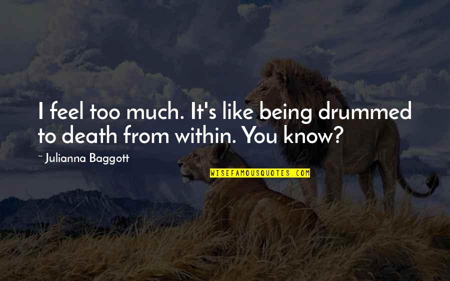 Drummed Quotes By Julianna Baggott: I feel too much. It's like being drummed