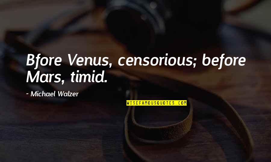 Drummed Quotes By Michael Walzer: Bfore Venus, censorious; before Mars, timid.