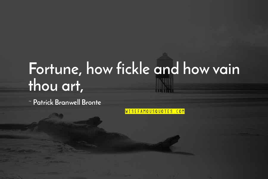 Drummer Hodge Quotes By Patrick Branwell Bronte: Fortune, how fickle and how vain thou art,