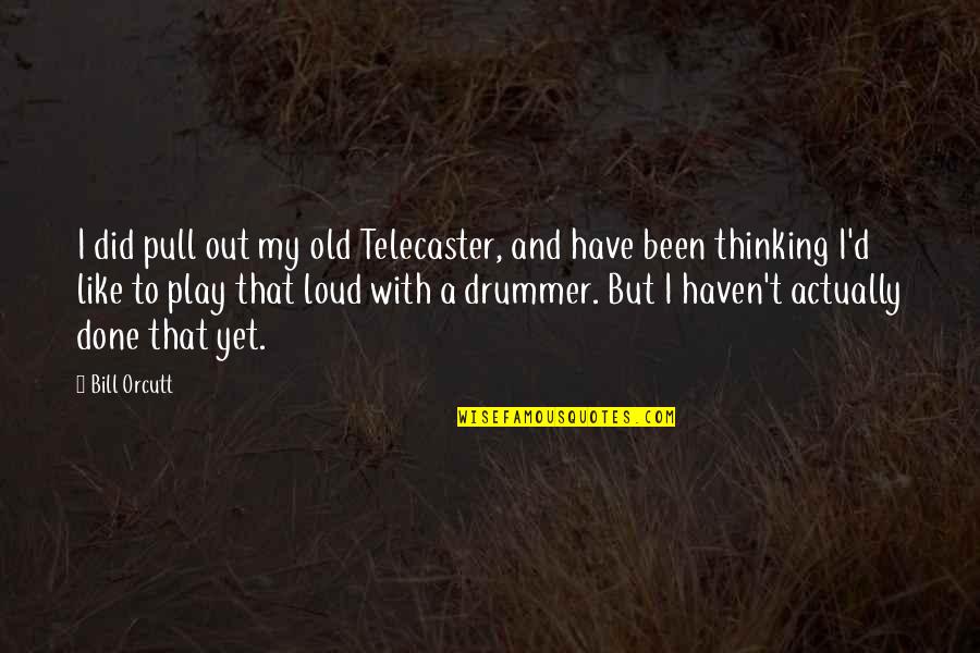 Drummer Quotes By Bill Orcutt: I did pull out my old Telecaster, and
