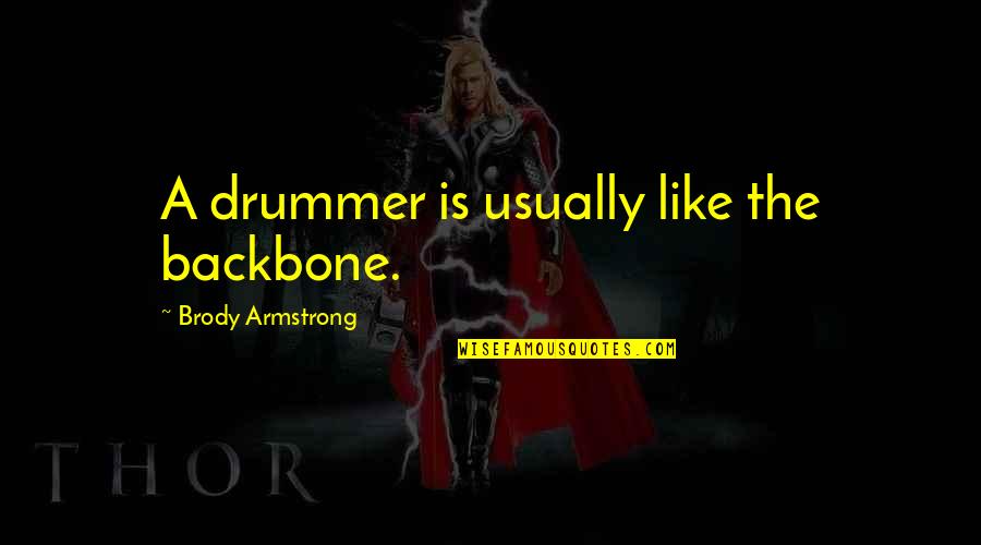 Drummer Quotes By Brody Armstrong: A drummer is usually like the backbone.