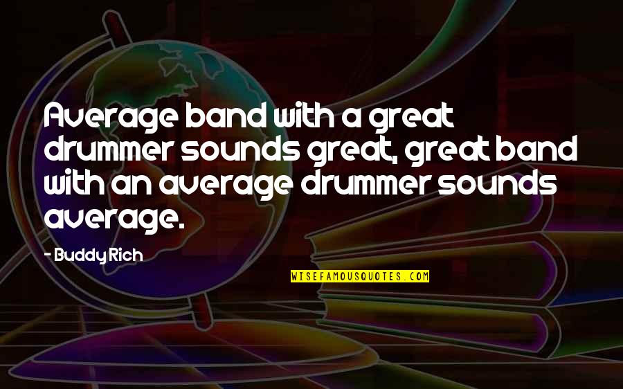 Drummer Quotes By Buddy Rich: Average band with a great drummer sounds great,