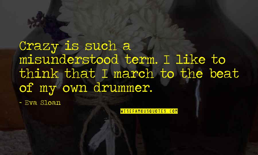 Drummer Quotes By Eva Sloan: Crazy is such a misunderstood term. I like