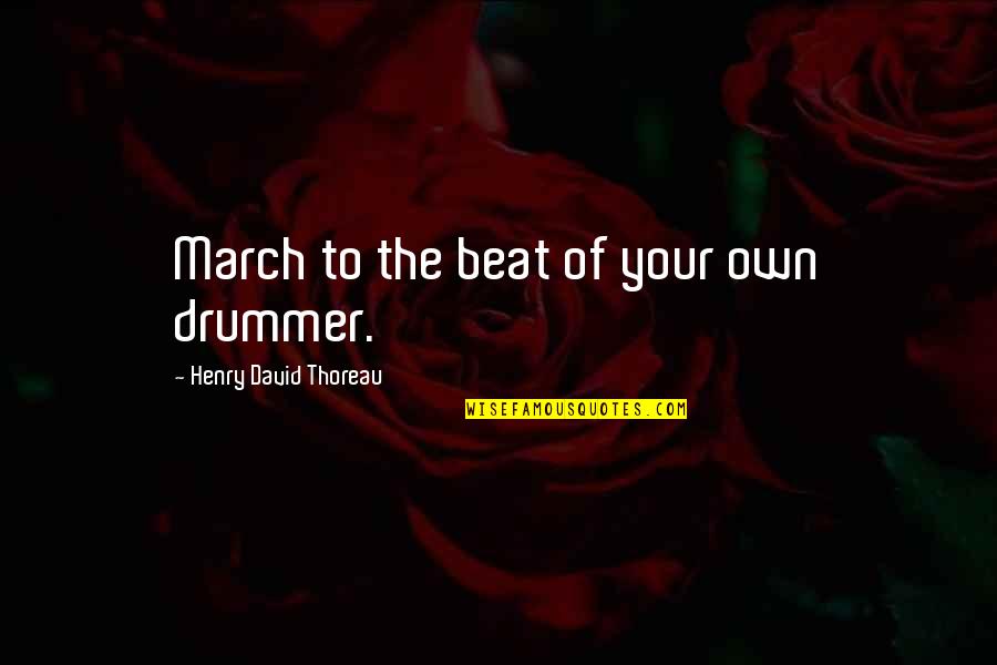 Drummer Quotes By Henry David Thoreau: March to the beat of your own drummer.