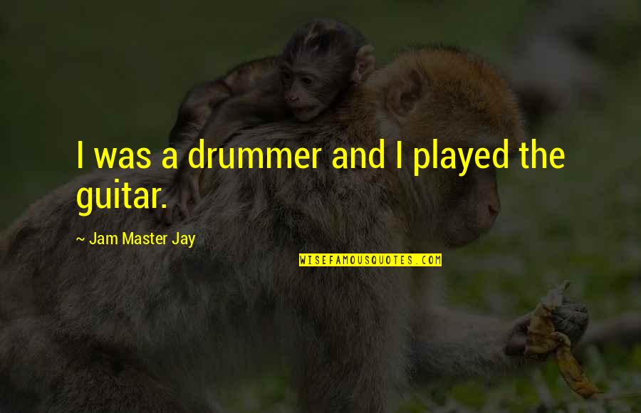 Drummer Quotes By Jam Master Jay: I was a drummer and I played the
