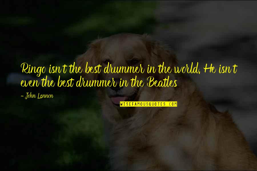 Drummer Quotes By John Lennon: Ringo isn't the best drummer in the world.