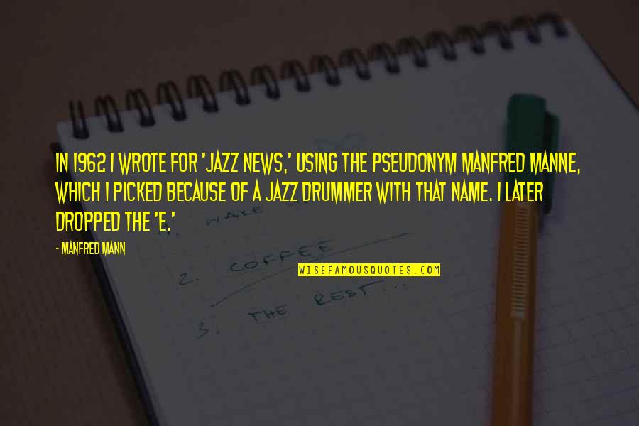 Drummer Quotes By Manfred Mann: In 1962 I wrote for 'Jazz News,' using