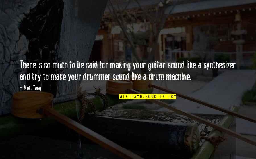 Drummer Quotes By Matt Tong: There's so much to be said for making