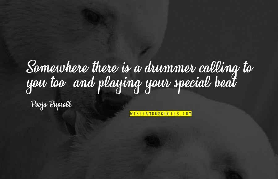 Drummer Quotes By Pooja Ruprell: Somewhere there is a drummer calling to you