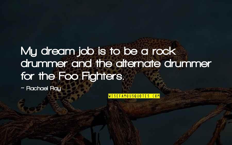 Drummer Quotes By Rachael Ray: My dream job is to be a rock