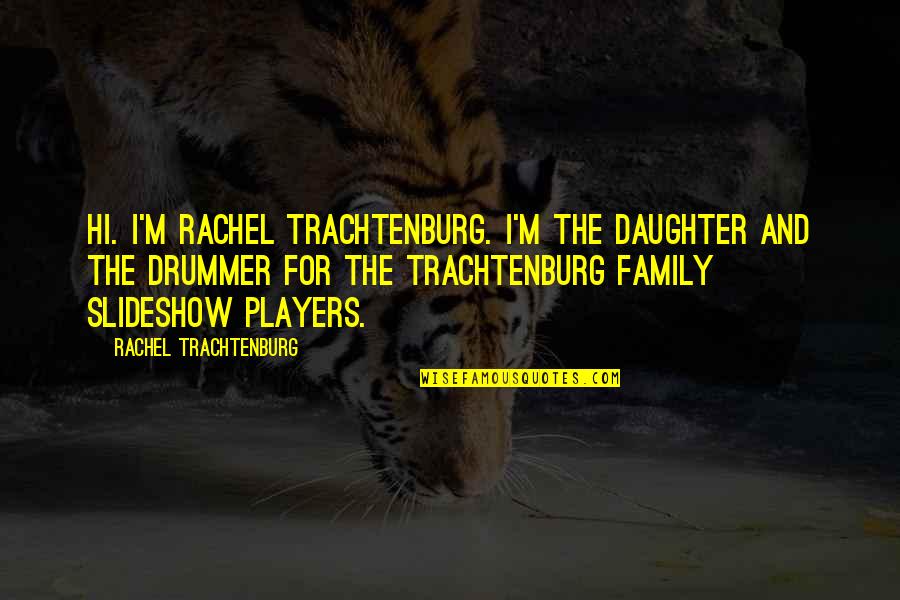 Drummer Quotes By Rachel Trachtenburg: Hi. I'm Rachel Trachtenburg. I'm the daughter and