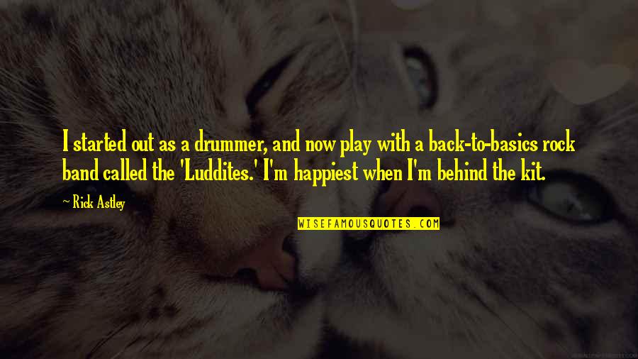Drummer Quotes By Rick Astley: I started out as a drummer, and now