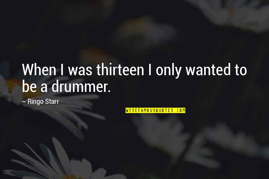 Drummer Quotes By Ringo Starr: When I was thirteen I only wanted to