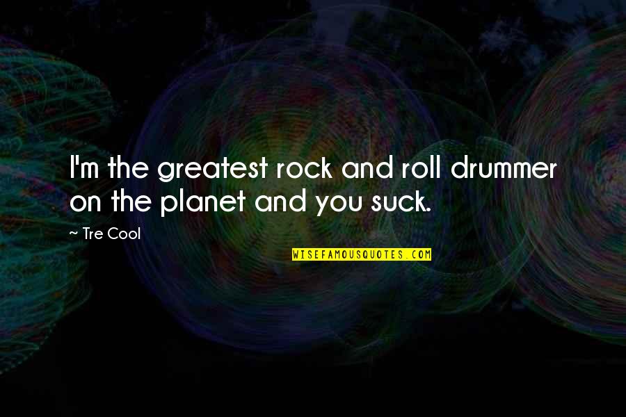 Drummer Quotes By Tre Cool: I'm the greatest rock and roll drummer on