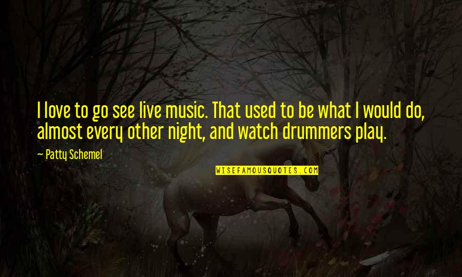 Drummers Love Quotes By Patty Schemel: I love to go see live music. That