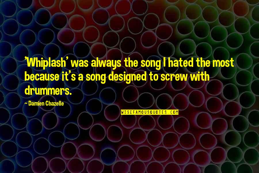 Drummers Quotes By Damien Chazelle: 'Whiplash' was always the song I hated the Drummers Quotes By Damien Chazelle: 'Whiplash' was always the song I hated the