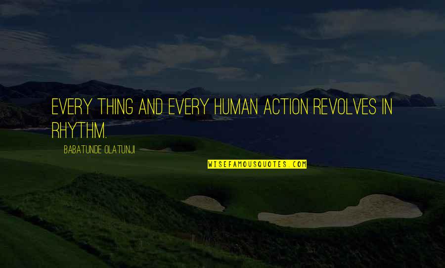 Drumming Quotes By Babatunde Olatunji: Every thing and every human action revolves in Drumming Quotes By Babatunde Olatunji: Every thing and every human action revolves in