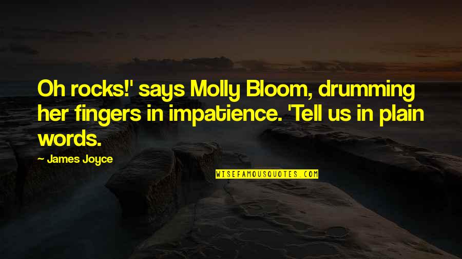Drumming Quotes By James Joyce: Oh rocks!' says Molly Bloom, drumming her fingers