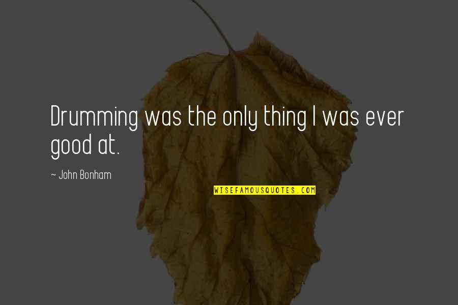 Drumming Quotes By John Bonham: Drumming was the only thing I was ever Drumming Quotes By John Bonham: Drumming was the only thing I was ever