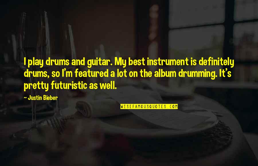 Drumming Quotes By Justin Bieber: I play drums and guitar. My best instrument