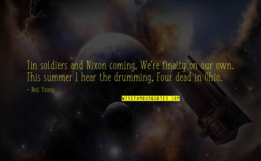 Drumming Quotes By Neil Young: Tin soldiers and Nixon coming, We're finally on Drumming Quotes By Neil Young: Tin soldiers and Nixon coming, We're finally on