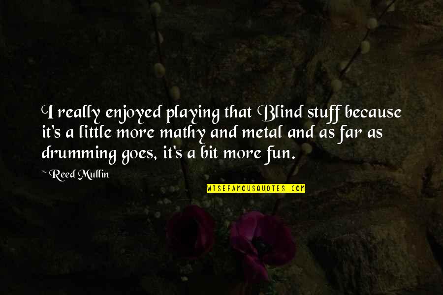 Drumming Quotes By Reed Mullin: I really enjoyed playing that Blind stuff because
